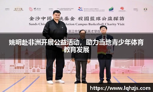 姚明赴非洲开展公益活动，助力当地青少年体育教育发展